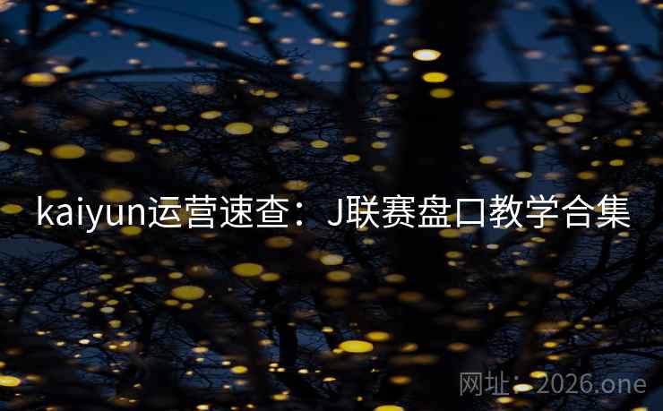 kaiyun运营速查：J联赛盘口教学合集