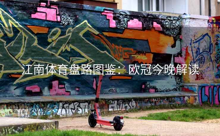 江南体育盘路图鉴：欧冠今晚解读
