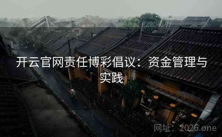 开云官网责任博彩倡议：资金管理与实践
