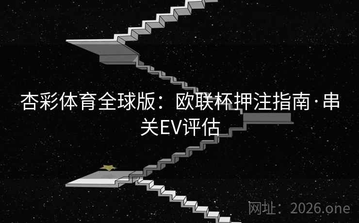 杏彩体育全球版：欧联杯押注指南·串关EV评估