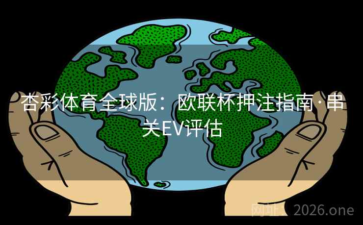 杏彩体育全球版：欧联杯押注指南·串关EV评估