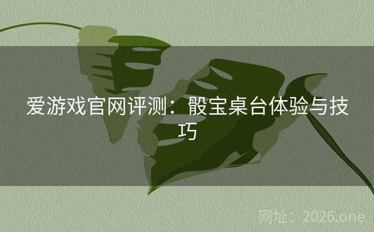 爱游戏官网评测：骰宝桌台体验与技巧