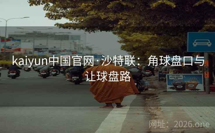 kaiyun中国官网·沙特联：角球盘口与让球盘路