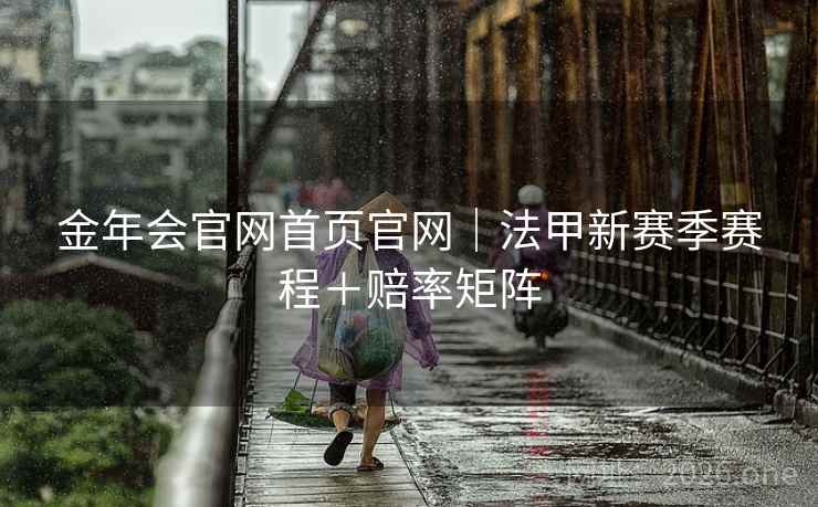 金年会官网首页官网｜法甲新赛季赛程＋赔率矩阵
