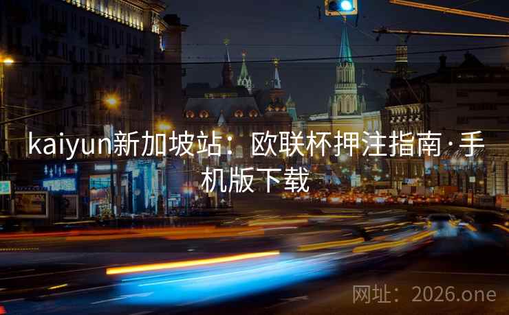 kaiyun新加坡站:欧联杯押注指南·手机版下载