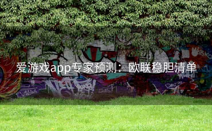爱游戏app专家预测：欧联稳胆清单