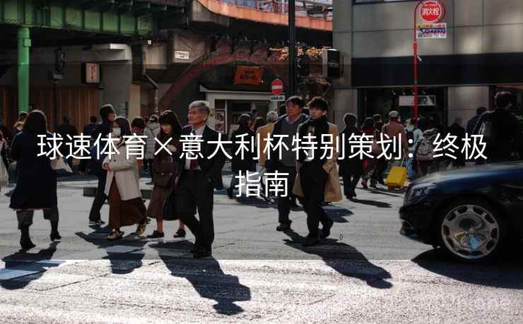 球速体育×意大利杯特别策划：终极指南