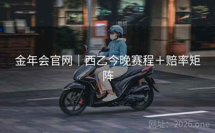 金年会官网｜西乙今晚赛程＋赔率矩阵