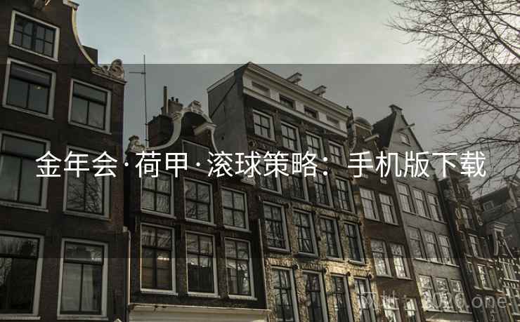 金年会·荷甲·滚球策略：手机版下载