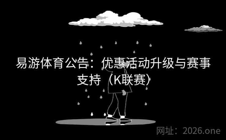 易游体育公告:优惠活动升级与赛事支持(K联赛)