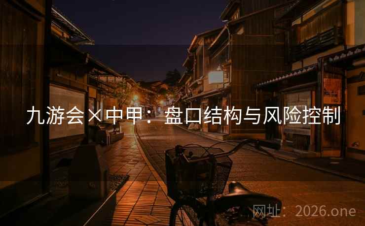 九游会×中甲:盘口结构与风险控制 九游会×中甲:盘口结构与风险控制