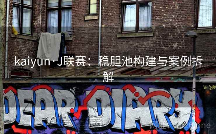 kaiyun·J联赛:稳胆池构建与案例拆解 kaiyun·J联赛:稳胆池构建与案例拆解