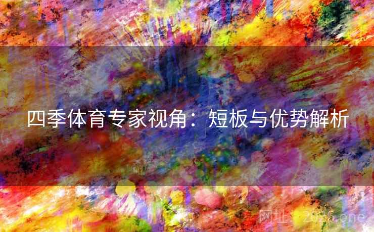 四季体育专家视角:短板与优势解析 四季体育专家视角:短板与优势解析