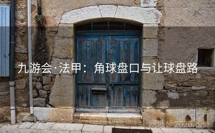 九游会·法甲:角球盘口与让球盘路 九游会·法甲:角球盘口与让球盘路