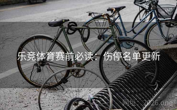 乐竞体育赛前必读:伤停名单更新 乐竞体育赛前必读:伤停名单更新