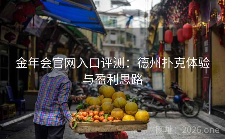 金年会官网入口评测:德州扑克体验与盈利思路 金年会官网入口评测:德州扑克体验与盈利思路